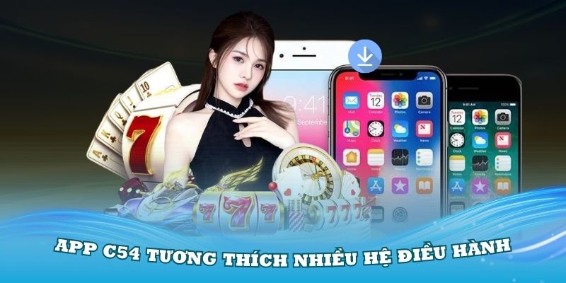 Tải app C54 tương thích nhiều hệ điều hành khác nhau