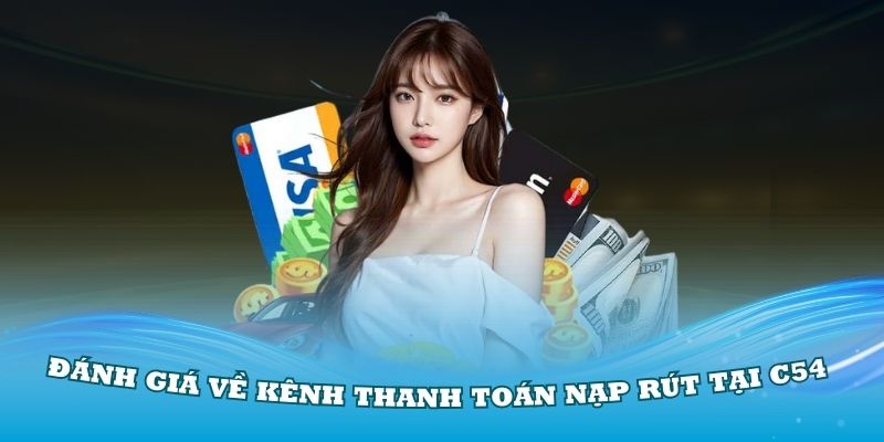 Đánh giá về kênh thanh toán nạp rút tại C54