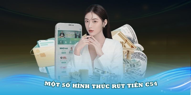 Một số hình thức rút tiền C54 cơ bản cần nắm