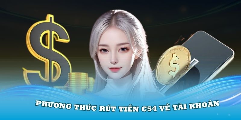 Phương thức rút tiền C54 về tài khoản ngân hàng